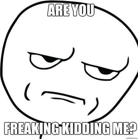 Rage comic meme with the caption Are you freaking kidding me
